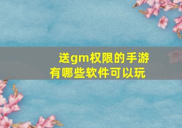 送gm权限的手游有哪些软件可以玩