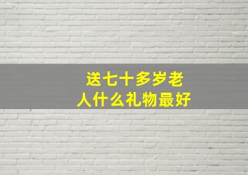 送七十多岁老人什么礼物最好