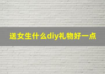 送女生什么diy礼物好一点