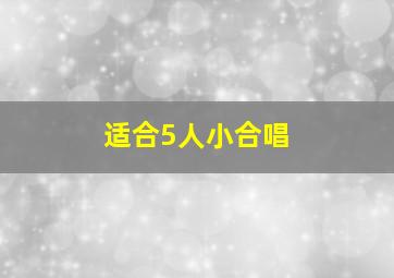 适合5人小合唱