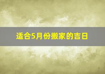 适合5月份搬家的吉日