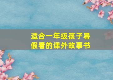 适合一年级孩子暑假看的课外故事书