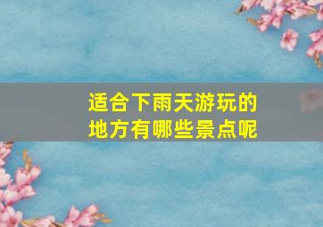 适合下雨天游玩的地方有哪些景点呢