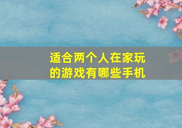 适合两个人在家玩的游戏有哪些手机