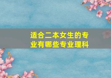 适合二本女生的专业有哪些专业理科