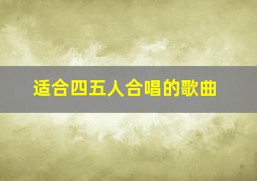 适合四五人合唱的歌曲