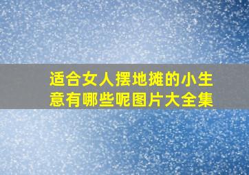 适合女人摆地摊的小生意有哪些呢图片大全集