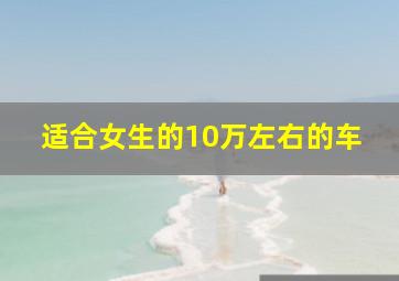 适合女生的10万左右的车