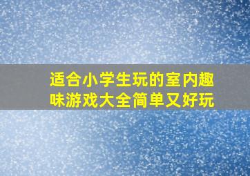 适合小学生玩的室内趣味游戏大全简单又好玩