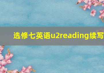 选修七英语u2reading续写