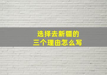 选择去新疆的三个理由怎么写