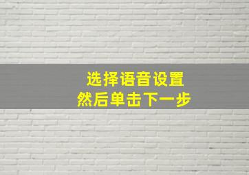 选择语音设置然后单击下一步