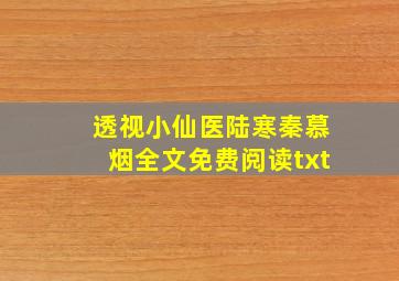 透视小仙医陆寒秦慕烟全文免费阅读txt