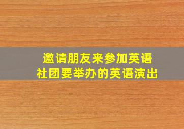 邀请朋友来参加英语社团要举办的英语演出