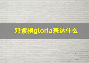 邓紫棋gloria表达什么