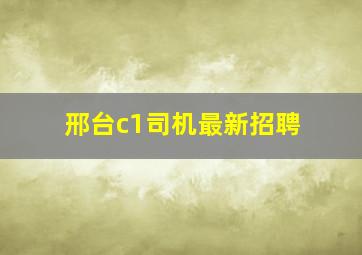 邢台c1司机最新招聘