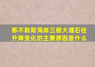 那不勒斯海岸三根大理石柱升降变化的主要原因是什么