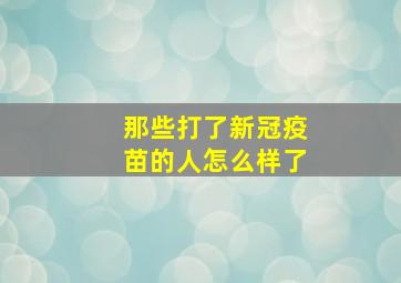 那些打了新冠疫苗的人怎么样了