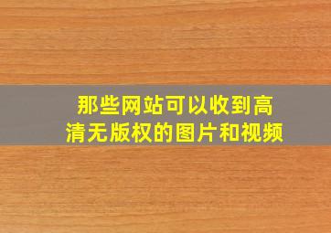 那些网站可以收到高清无版权的图片和视频