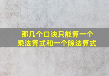 那几个口诀只能算一个乘法算式和一个除法算式