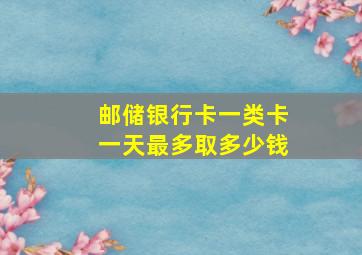 邮储银行卡一类卡一天最多取多少钱