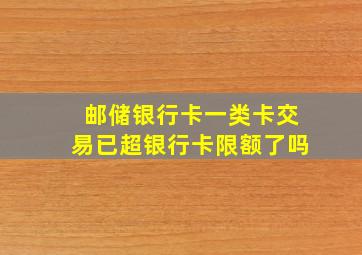 邮储银行卡一类卡交易已超银行卡限额了吗