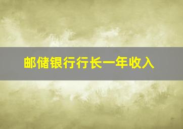 邮储银行行长一年收入