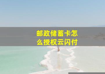 邮政储蓄卡怎么授权云闪付