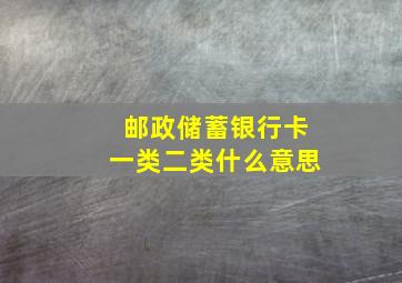 邮政储蓄银行卡一类二类什么意思