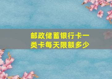 邮政储蓄银行卡一类卡每天限额多少