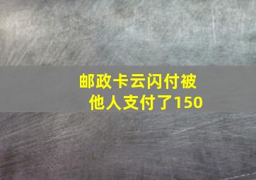 邮政卡云闪付被他人支付了150