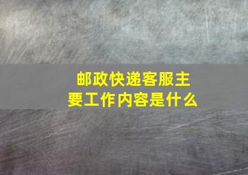 邮政快递客服主要工作内容是什么