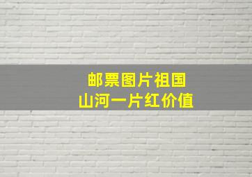 邮票图片祖国山河一片红价值