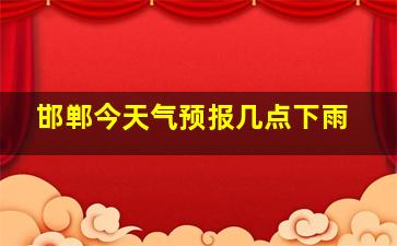 邯郸今天气预报几点下雨