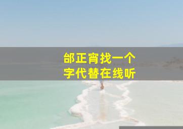 邰正宵找一个字代替在线听