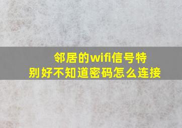 邻居的wifi信号特别好不知道密码怎么连接