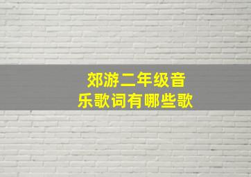 郊游二年级音乐歌词有哪些歌