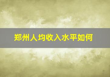 郑州人均收入水平如何