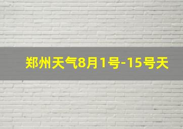 郑州天气8月1号-15号天