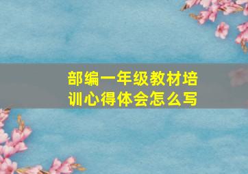 部编一年级教材培训心得体会怎么写