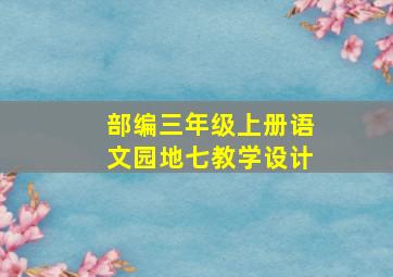 部编三年级上册语文园地七教学设计