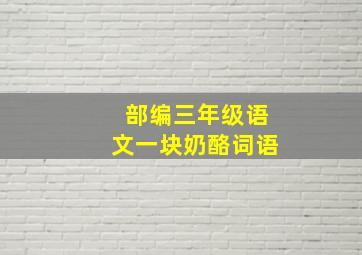 部编三年级语文一块奶酪词语