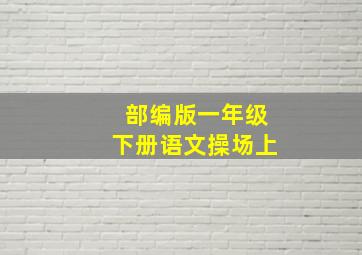 部编版一年级下册语文操场上