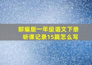 部编版一年级语文下册听课记录15篇怎么写