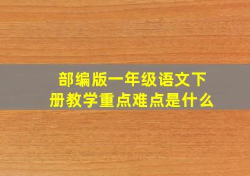 部编版一年级语文下册教学重点难点是什么