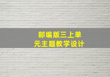 部编版三上单元主题教学设计