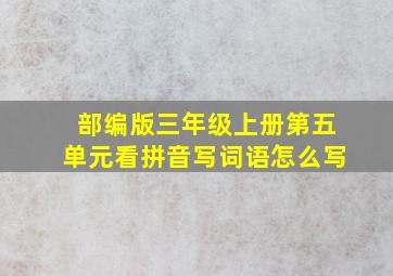 部编版三年级上册第五单元看拼音写词语怎么写