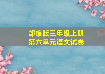 部编版三年级上册第六单元语文试卷