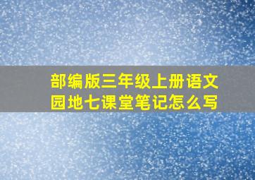 部编版三年级上册语文园地七课堂笔记怎么写