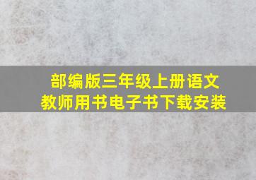 部编版三年级上册语文教师用书电子书下载安装